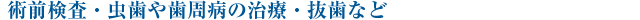 術前検査・虫歯や歯周病の治療・抜歯など